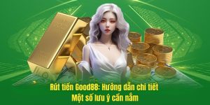 Rút tiền Good88: Hướng dẫn chi tiết và một số lưu ý cần nắm