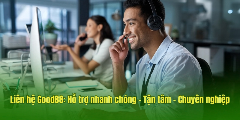 Liên hệ Good88: Hỗ Trợ Nhanh Chóng, Tận tâm, Chuyên nghiệp