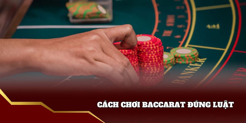 Cách chơi Baccarat đúng luật lệ