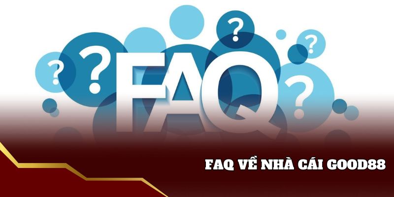 FAQ về nhà cái Good88