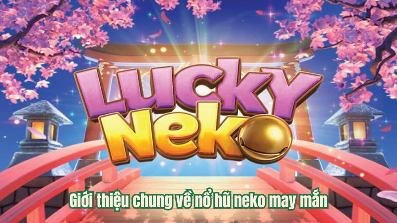 Giới thiệu chung về nổ hũ neko may mắn
