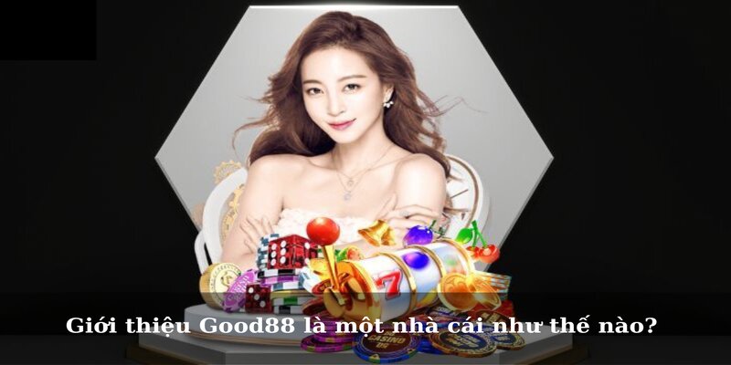 Giới thiệu Good88 là một nhà cái như thế nào?