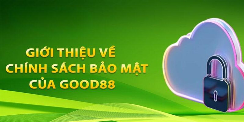 Giới thiệu về chính sách bảo mật Good88 mới nhất 2025