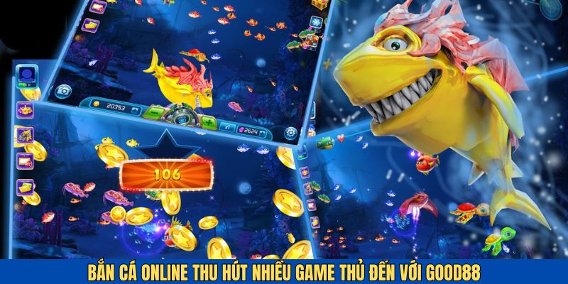 Bắn cá online là tựa game thu hút nhiều người chơi tại Good88