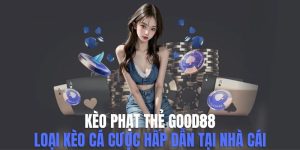 Kèo Phạt Thẻ Good88 - Kịch Tính Hấp Dẫn Thưởng Cực Lớn