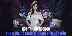 Kèo Tài Xỉu Good88 - Tham Gia Cược Bóng Đá Siêu Hấp Dẫn