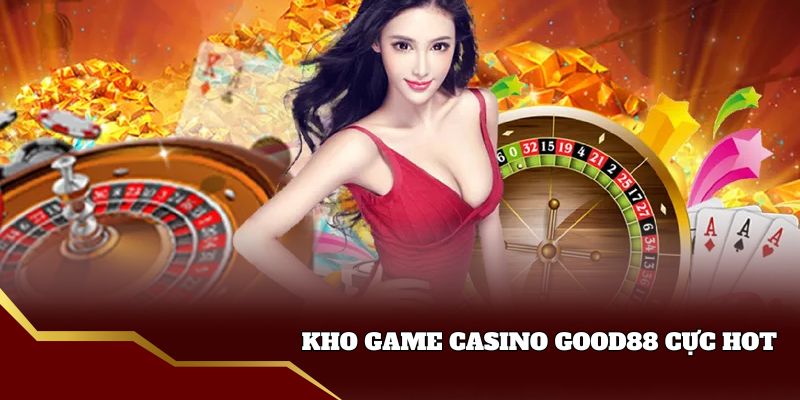 Kho game Casino Good88 nổi tiếng