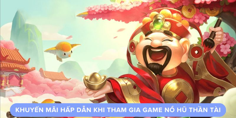 Khuyến mãi hấp dẫn khi tham gia game nổ hũ thần tài