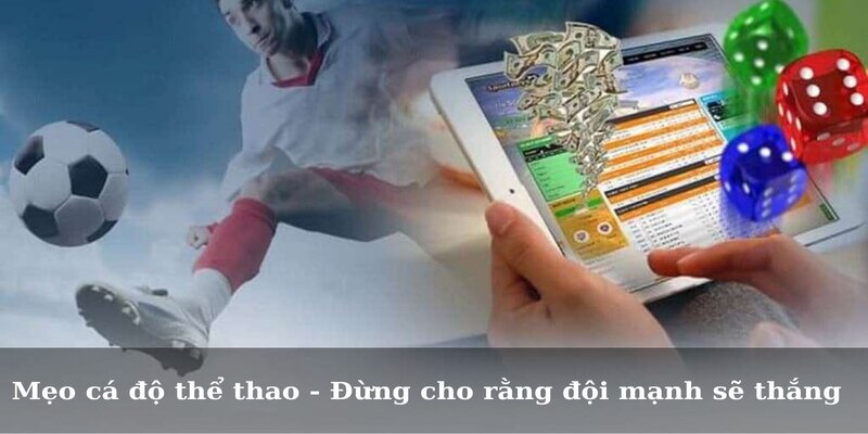 Mẹo cá độ thể thao - Đừng cho rằng đội mạnh sẽ thắng