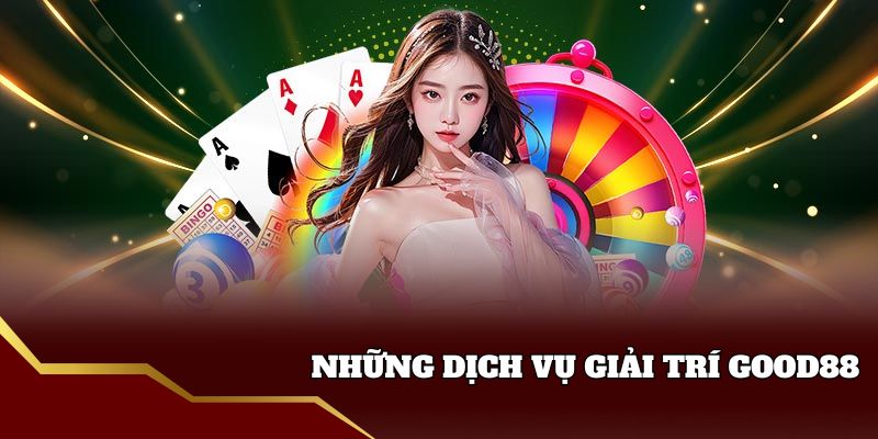 Những dịch vụ giải trí Good88