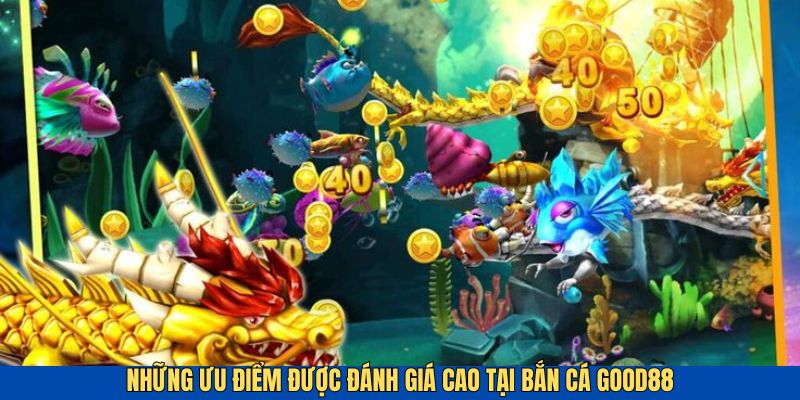 Những ưu điểm khiến game bắn cá Good88 thu hút khách hàng