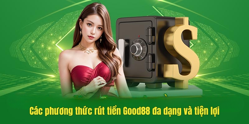 Các phương thức rút tiền Good88 đa dạng và tiện lợi