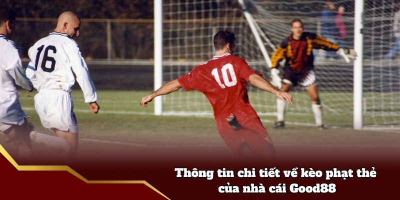 Thông tin chi tiết về kèo phạt thẻ của nhà cái Good88