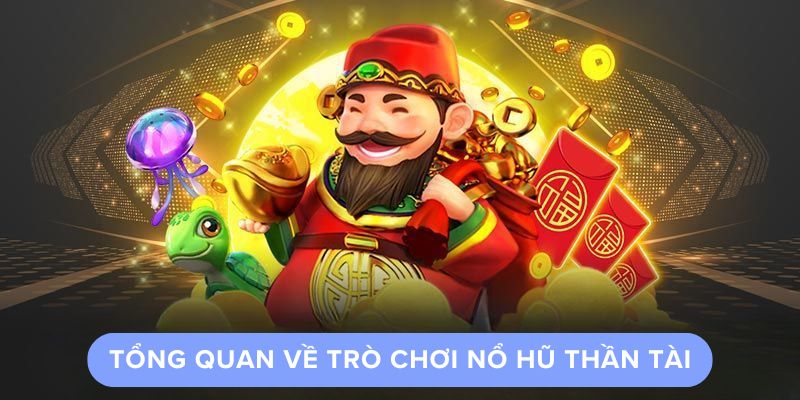 Tổng quan về trò chơi nổ hũ thần tài