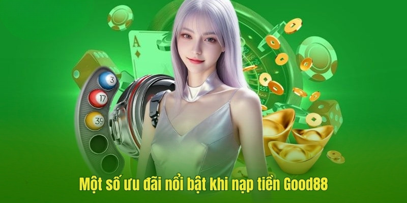 Một số ưu đãi nổi bật khi nạp tiền Good88